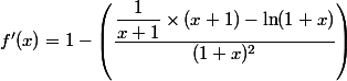 f'(x)=1-\left(\dfrac{\dfrac{1}{x+1}\times (x+1)-\ln (1+x)}{(1+x)^2}\right)